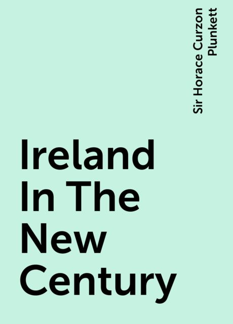 Ireland In The New Century, Sir Horace Curzon Plunkett