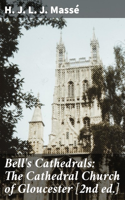 Bell's Cathedrals: The Cathedral Church of Gloucester, H.J.L.J.Massé