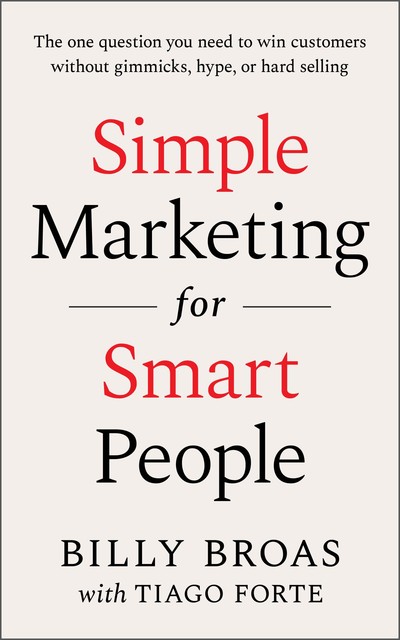 Simple Marketing For Smart People: The One Question You Need to Win Customers without Gimmicks, Hype, or Hard Selling, Abdaal, Ali, Billy, Broas, Forte, Tiago