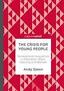 The Crisis for Young People: Generational Inequalities in Education, Work, Housing and Welfare, Andy Green
