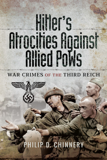 Hitler's Atrocities Against Allied PoWs, Philip Chinnery