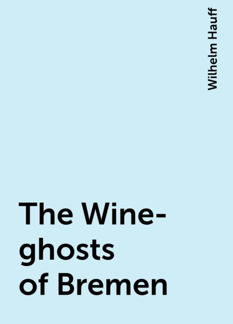 The Wine-ghosts of Bremen, Wilhelm Hauff