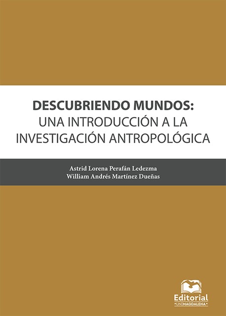 Descubriendo mundos: una introducción a la investigación antropológica, Astrid Lorena Perafán, William Andrés Martínez Dueñas