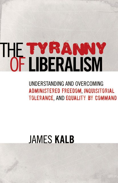 The Tyranny of Liberalism, James Kalb