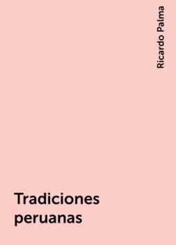 Tradiciones peruanas, Ricardo Palma