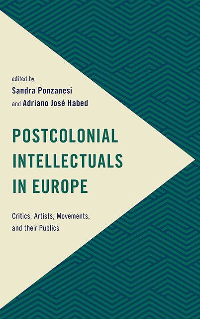 Postcolonial Intellectuals in Europe, Artists, Critics, Movements, Their Publics
