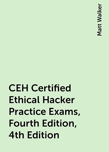 CEH Certified Ethical Hacker Practice Exams, Fourth Edition, 4th Edition, Matt Walker