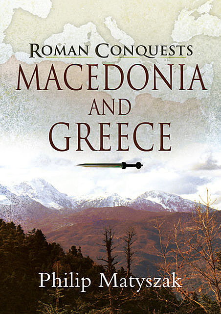 Roman Conquests: Macedonia and Greece, Philip Matyszak