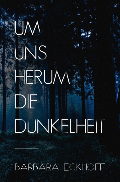 Um uns herum die Dunkelheit, Barbara Eckhoff