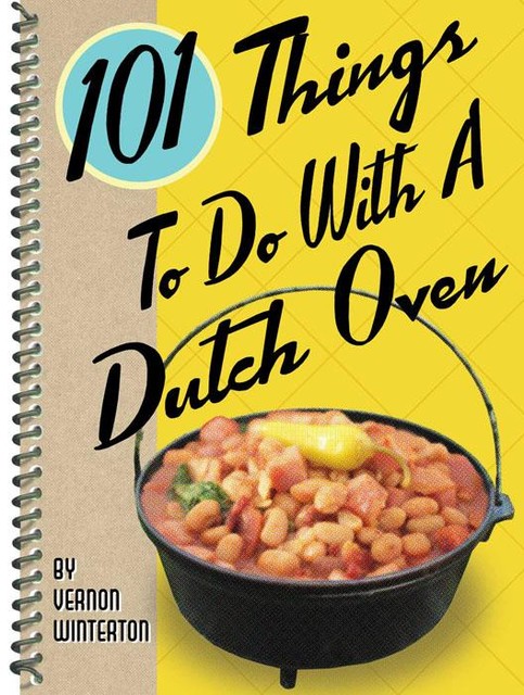 101 Things To Do With a Dutch Oven, Vernon Winterton