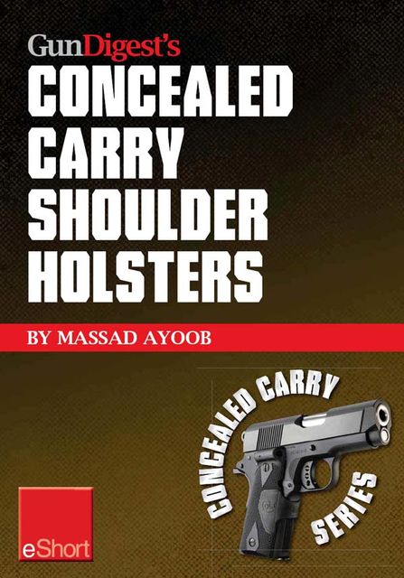 Gun Digest’s Concealed Carry Shoulder Holsters eShort, Massad Ayoob