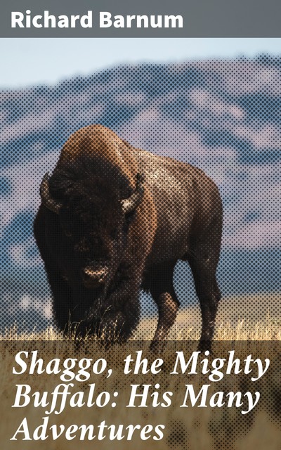 Shaggo, the Mighty Buffalo: His Many Adventures, Richard Barnum