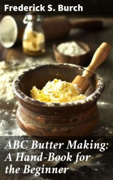 ABC Butter Making: A Hand-Book for the Beginner, Frederick S. Burch