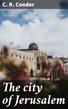 The city of Jerusalem, C.R. Conder