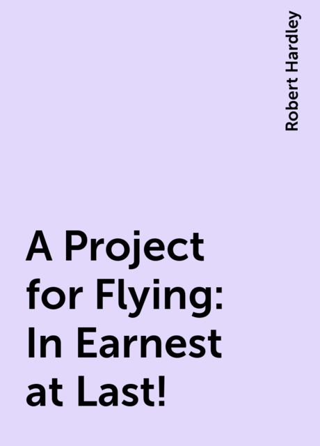 A Project for Flying: In Earnest at Last!, Robert Hardley