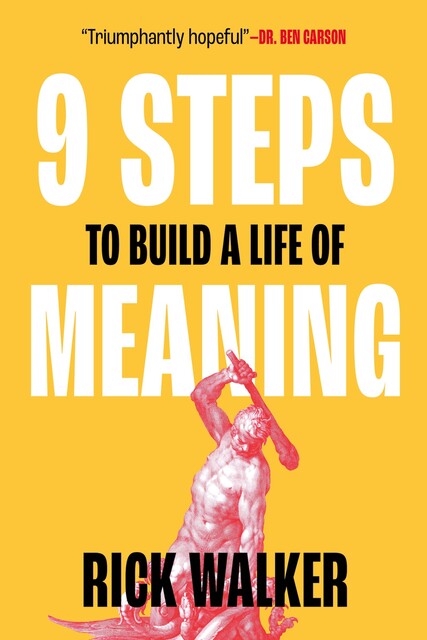 9 Steps to Build a Life of Meaning, Rick Walker