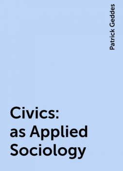 Civics: as Applied Sociology, Patrick Geddes