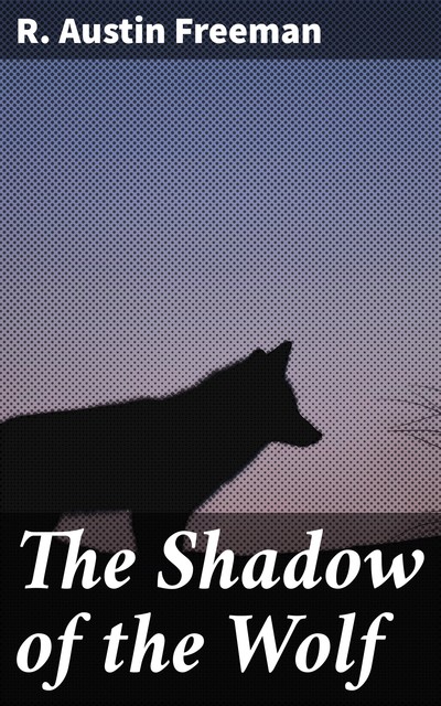 The Shadow of the Wolf, R.Austin Freeman