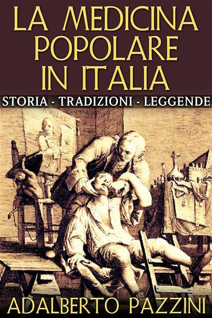 La Medicina popolare in Italia – Storia – Tradizioni – Leggende, Adalberto Pazzini