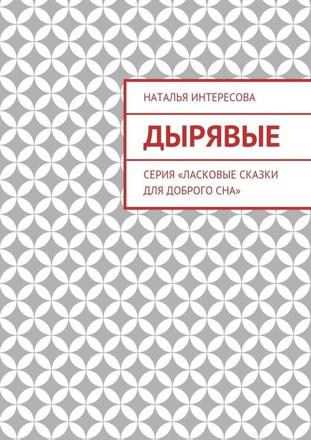 Дырявые. Серия «Ласковые сказки для доброго сна», Наталья Интересова