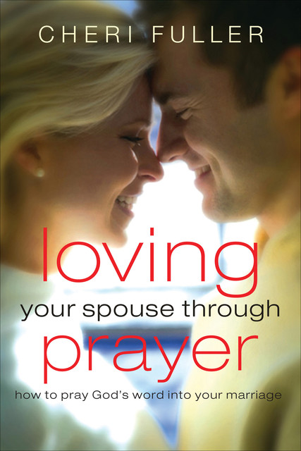 Loving Your Spouse Through Prayer, Cheri Fuller