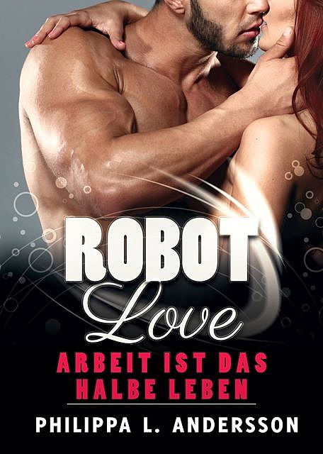 ROBOT LOVE – Arbeit ist das halbe Leben, Philippa L. Andersson