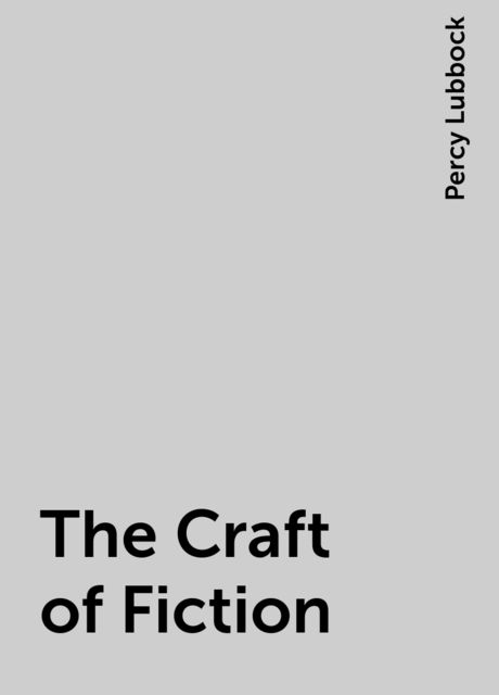 The Craft of Fiction, Percy Lubbock