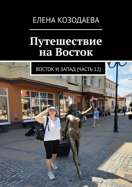 Путешествие на Восток. Восток и Запад (часть 12), Елена Козодаева