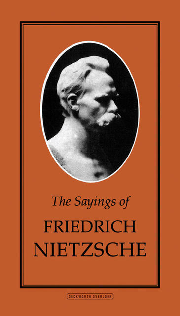 The Sayings of Friedrich Nietzsche, Friedrich Nietzsche