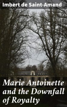 Marie Antoinette and the Downfall of Royalty, Imbert de Saint-Amand