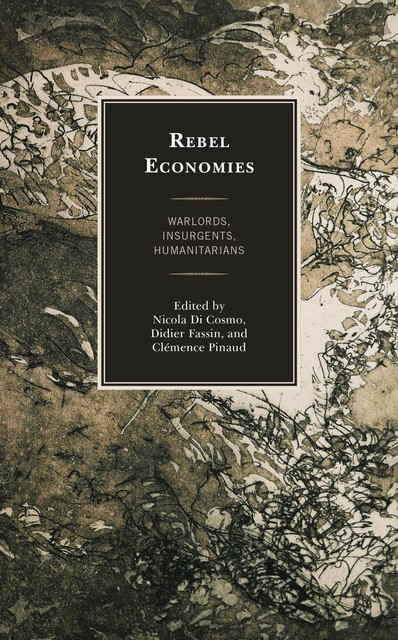 Rebel Economies, William Caferro, Didier Fassin, Jonathan Benthall, Zachariah Mampilly, Clémence Pinaud, Christopher Cramer, Edward McCord, Gilles Carbonnier, Nicola Di Cosmo, Philippe Le Billon