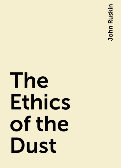 The Ethics of the Dust, John Ruskin