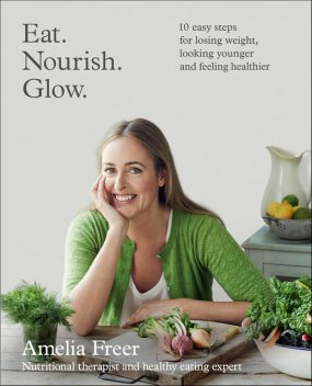 Eat. Nourish. Glow, Amelia Freer