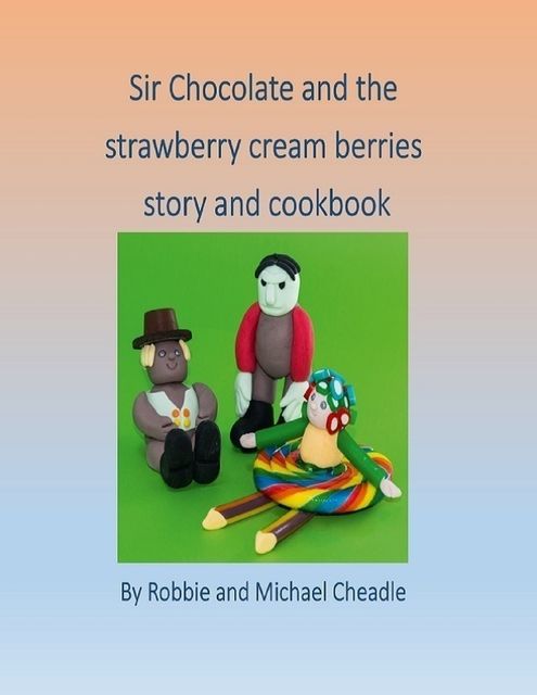 Sir Chocolate and the Strawberry Cream Berries, Michael Cheadle, Robbie Cheadle