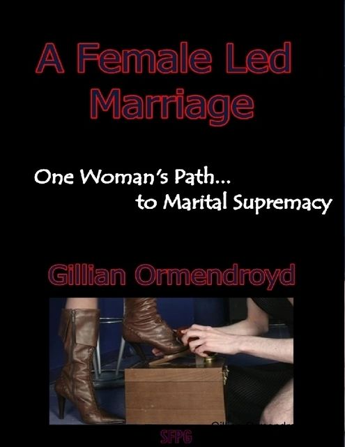 A Female Led Marriage – One Woman’s Path to Marital Supremacy, Gillian Ormendroyd