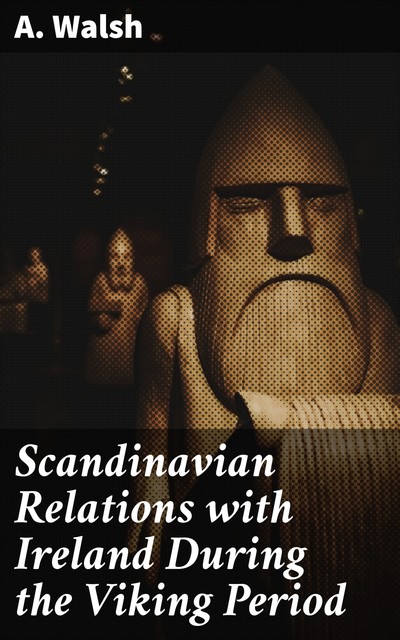 Scandinavian Relations with Ireland During the Viking Period, Walsh