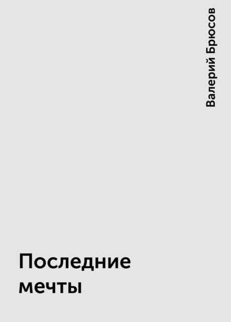 Последние мечты, Валерий Брюсов