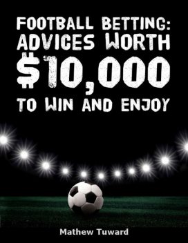 Football Betting Advices Worth $10,000 to Win and Enjoy, Minh Ng