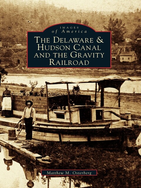 Delaware and Hudson Canal and the Gravity Railroad, Matthew M. Osterberg