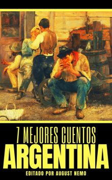 7 mejores cuentos – Argentina, Roberto Arlt, Ricardo Güiraldes, Leopoldo Lugones, August Nemo, Fray Mocho, Roberto Payró