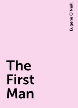 The First Man, Eugene O'Neill