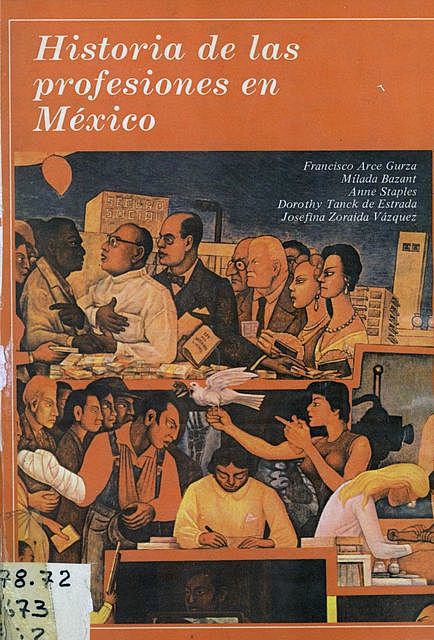 Historia de las profesiones en México, Josefina Zoraida Vázquez, Anne Staples, Dorothy Tanck de Estrada, Francisco Arce Gurza, Mílada Bazant