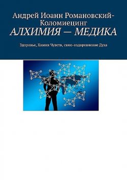 АЛХИМИЯ — МЕДИКА. Здоровье, Химия Чувств, само-оздоровление Духа, Андрей Иоанн Романовский-Коломиецинг