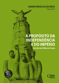 A propósito da independência e do império: escritos de Gilberto Freyre, André Heráclio do Rêgo
