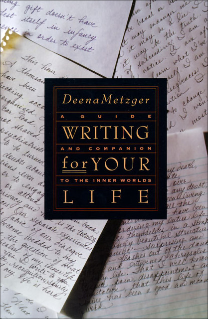 Writing for Your Life, Deena Metzger