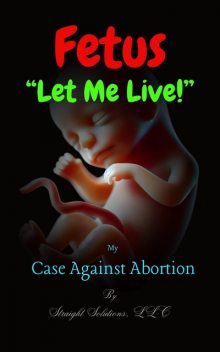 Fetus “Let Me Live!”, LLC, Straight Solutions