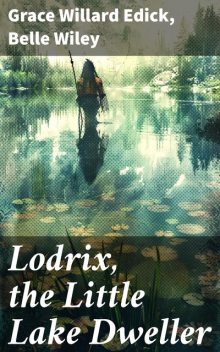 Lodrix, the Little Lake Dweller, Belle Wiley, Grace Willard Edick