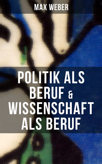 Max Weber: Politik als Beruf & Wissenschaft als Beruf, Max Weber