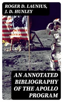 An Annotated Bibliography of the Apollo Program, Roger D.Launius, J.D. Hunley