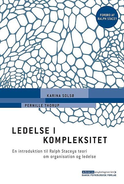 LEDELSE I KOMPLEKSITET: En introduktion til Ralph Staceys teori om organisation og ledelse, Karina Solsø, Pernille Thorup